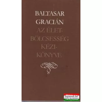 Baltasar Gracián - Az életbölcsesség kézikönyve