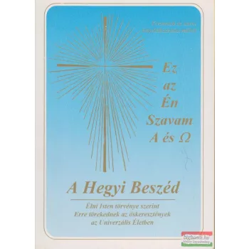   A Hegyi Beszéd - Kivonatok az Ez az Én Szavam Alfa és Omega - Jézus evangéliumából