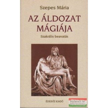 Szepes Mária - Az áldozat mágiája - szakrális beavatás
