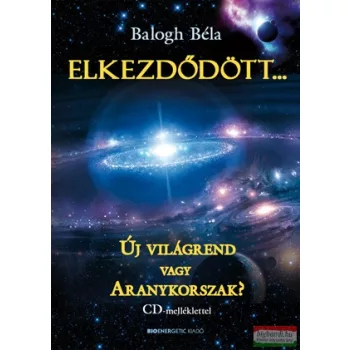   Balogh Béla - Elkezdődött... Új világrend vagy Aranykorszak? 