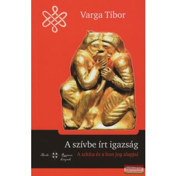   Varga Tibor - A szívbe írt igazság - A szkíta és a hun jog alapjai