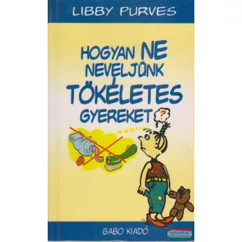 Libby Purves - Hogyan ne neveljünk tökéletes gyereket?