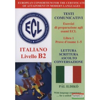   Pál Ildikó - ECL Esercizi Di Preparazione Agli Esami B2 - Testi Comunicativi - Lettura Scittura Ascolto Conversatione - CD melléklettel