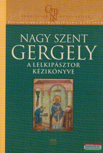 Nagy Szent Gergely - A lelkipásztor kézikönyve