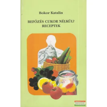 Bokor Katalin - Befőzés cukor nélkül? 