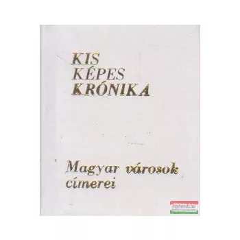   Antal Károly, Gerencséri Jenő - Kis Képes Krónika - Magyar városok címerei  (minikönyv)