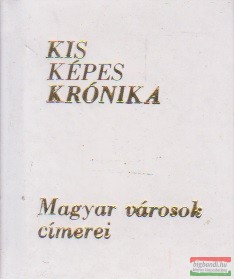Antal Károly, Gerencséri Jenő - Kis Képes Krónika - Magyar városok címerei  (minikönyv)