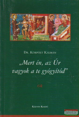 Dr. Körpöly Kálmán - Mert én, az Úr vagyok a te gyógyítód