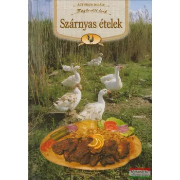 Kútvölgyi Mihály - Szárnyas ételek - Megőrzött ízek