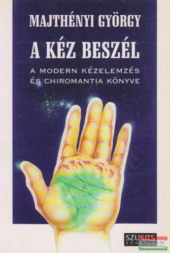 Majthényi György - A kéz beszél - A modern kézelemzés és chiromantia könyve
