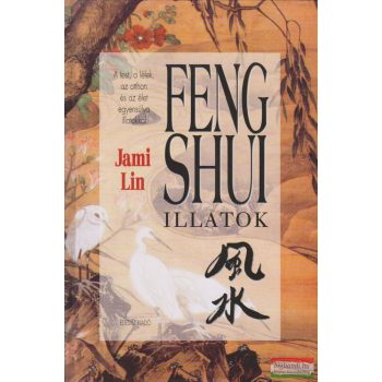   Jami Lin - Feng shui illatok - A test, a lélek, az otthon és az élet egyensúlya illatokkal