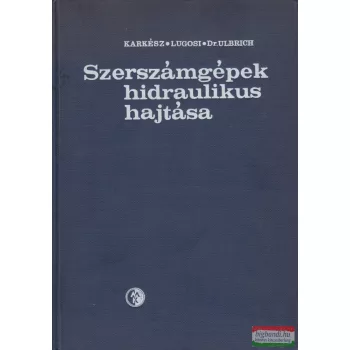   Lugosi Lajos, Dr. Ulbrich Sándor, Karkész Sándor - Szerszámgépek hidraulikus hajtása
