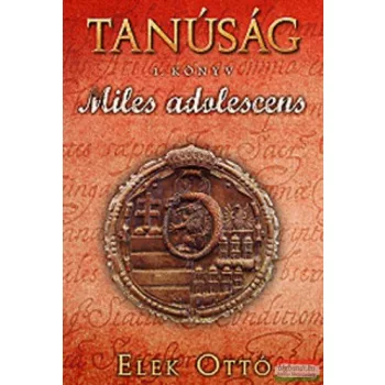 Elek Ottó - Tanúság I. könyv - Miles adolescens