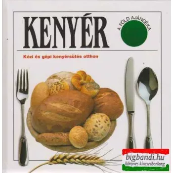 Kenyér - Kézi és gépi kenyérsütés otthon