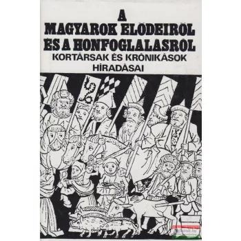   Györffy György szerk. - A magyarok elődeiről és a honfoglalásról - kortársak és krónikások híradásai