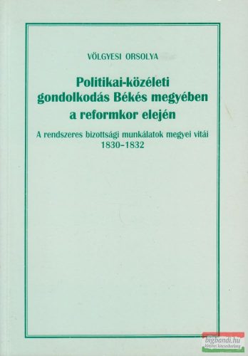 Völgyesi Orsolya - Politikai-közéleti gondolkodás Békés megyében a reformkor elején