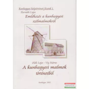   Horváth Lajos, Oláh Lajos, Vígh Márta - Emlékezés a kunhegyesi szélmalmokról / A kunhegyesi malmok történetéből
