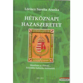 Lőrincz Sarolta Aranka - Hétköznapi hazaszeretet