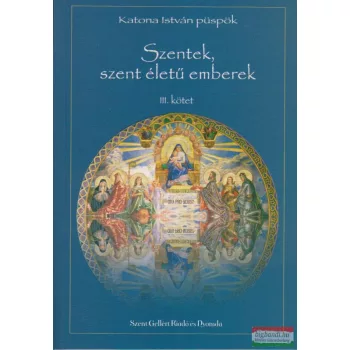 Szentek, szent életű emberek III. kötet