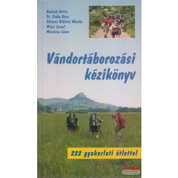    Mészáros János, Bánhidi Attila, Dr. Csóka Géza, Détárné Bikfalvi Mónika, Mályi József - Vándortáborozási kézikönyv