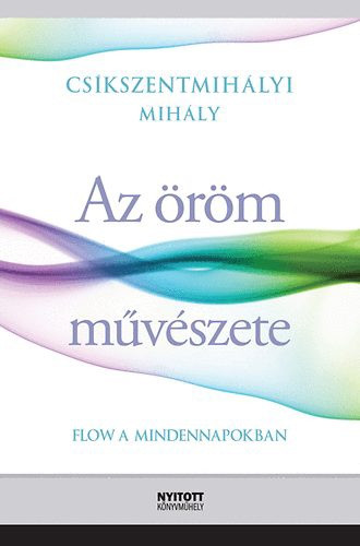 Csíkszentmihályi Mihály - Az öröm művészete - Flow a mindennapokban