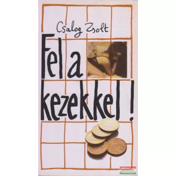 Csalog Zsolt - Fel a kezekkel!