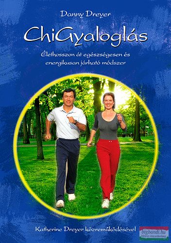 Danny Dreyer - Katherine Dreyer - ChiGyaloglás - Élethosszon át egészséges és energikusan járható módszer