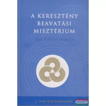   J. Van Rijckenborgh - A keresztény beavatási misztérium - Dei Gloria Intacta