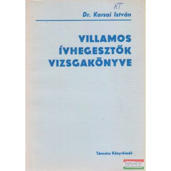 Dr. Karsai István - Villamos ívhegesztők vizsgakönyve