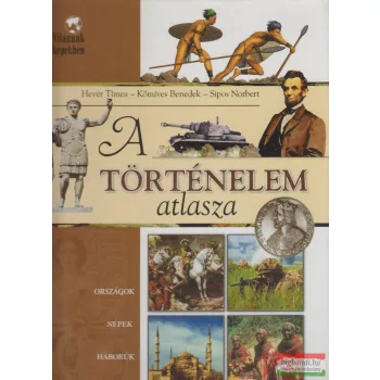  Hevér Tímea, Kőmíves Benedek, Sipos Norbert - A történelem atlasza