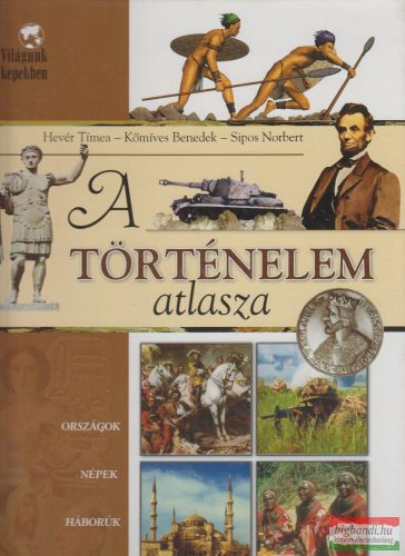 Hevér Tímea, Kőmíves Benedek, Sipos Norbert - A történelem atlasza