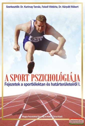 Dr. Kurimay Tamás, Faludi Viktória, Dr. Kárpáti Róbert szerk. - A sport pszichológiája