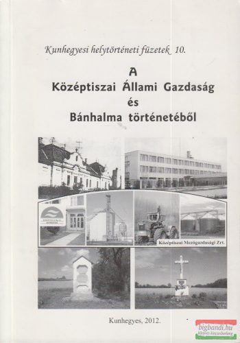 Ágoston Lajos, Dombovári János, Szatmári Zoltán, Víg Márta - A középtiszai Állami Gazdaság és Bánhalma történetéből