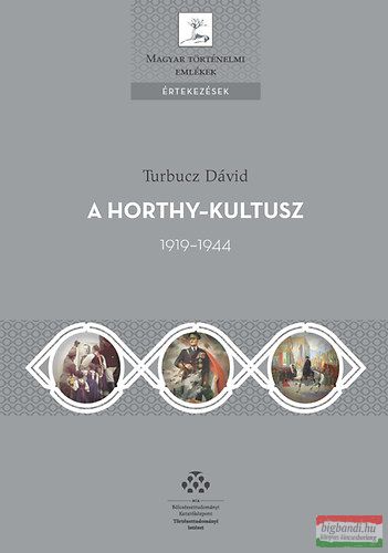 Turbucz Dávid - A Horthy-kultusz - 1919-1944 