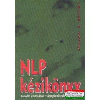   NLP kézikönyv - Gyakorlati útmutató kívánt eredményeink eléréséhez