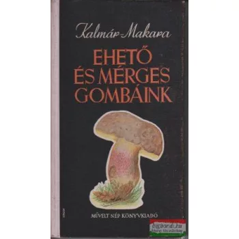   Dr. Kalmár Zoltán - Dr. Makara György - Ehető és mérges gombáink