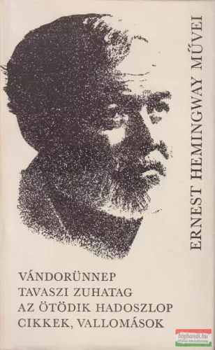 Ernest Hemingway - Vándorünnep / Tavaszi zuhatag / Az ötödik hadoszlop / Cikkek, vallomások