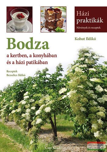 Bezselics Ildikó, Kohut Ildikó - Bodza a kertben, a konyhában és a házi patikában - Növények és receptek