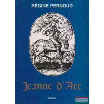   Régine Pernoud - Jeanne d'Arc - Ön- és tanúvallomások
