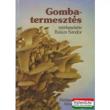 Balázs Sándor szerk. - Gombatermesztés