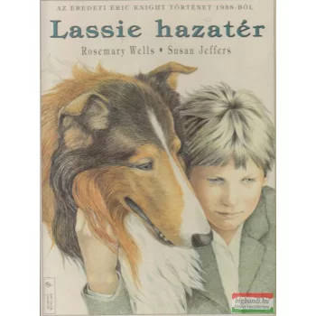   Eric Knight-Rosemary Wells-Susan Jeffers - Lassie hazatér - Az eredeti Eric Knight történet 1938-ból