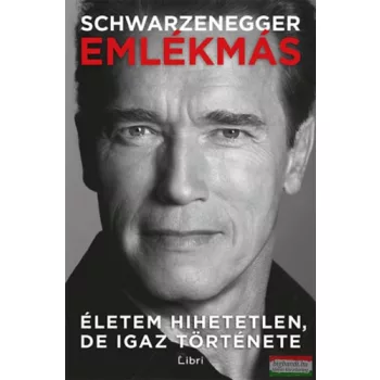   Arnold Schwarzenegger - Emlékmás - Életem hihetetlen, de igaz története