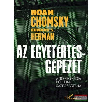   Noam Chomsky, Edward S. Herman - Az Egyetértés-gépezet - A tömegmédia politikai gazdaságtana 