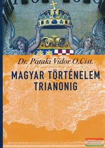 Dr.Pataki Vidor O.Cist. - Magyar történelem Trianonig 