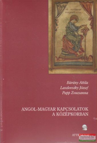 Bárány Attila-Laszlovszky József-Papp Zsuzsanna - Angol-magyar kapcsolatok a középkorban I-II.