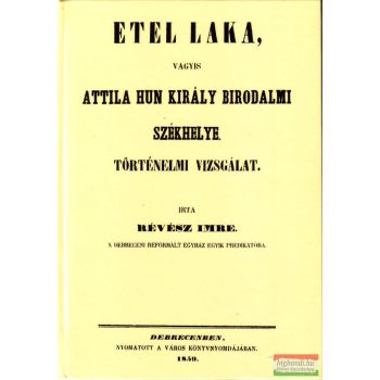  Révész Imre - Etel laka vagyis Attila hun király birodalmi székhelye