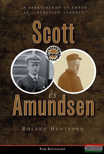 Roland Huntford - Scott és Amundsen 