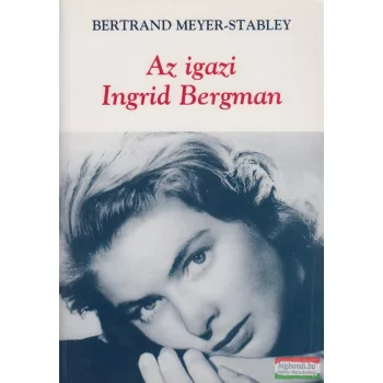 Bertrand Meyer-Stabley - Az igazi Ingrid Bergman