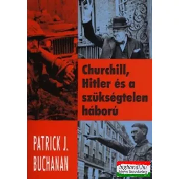   Patrick J. Buchanan - Churchill, Hitler és a szükségtelen háború