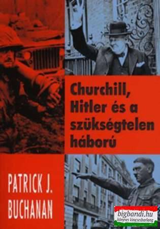 Patrick J. Buchanan - Churchill, Hitler és a szükségtelen háború